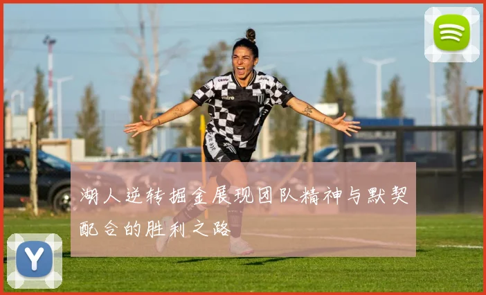 湖人逆转掘金展现团队精神与默契配合的胜利之路
