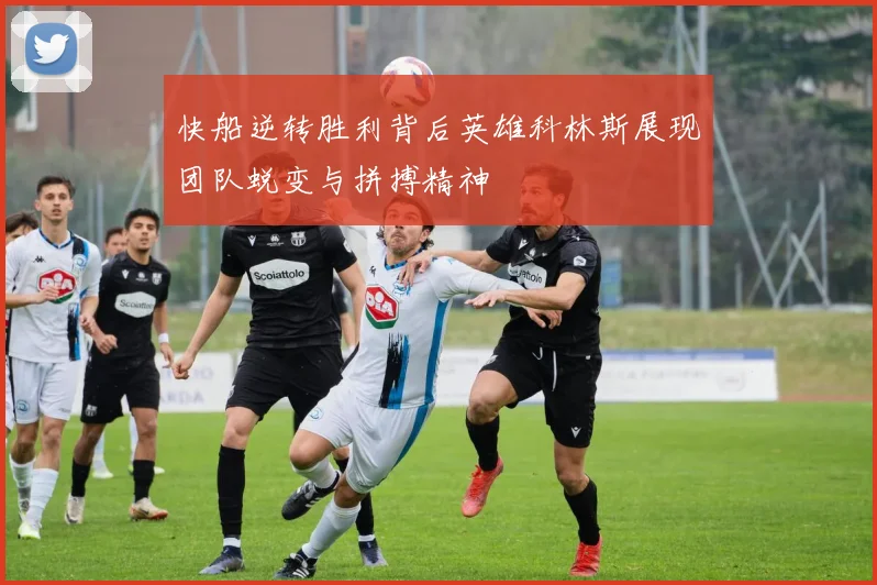 快船逆转胜利背后英雄科林斯展现团队蜕变与拼搏精神