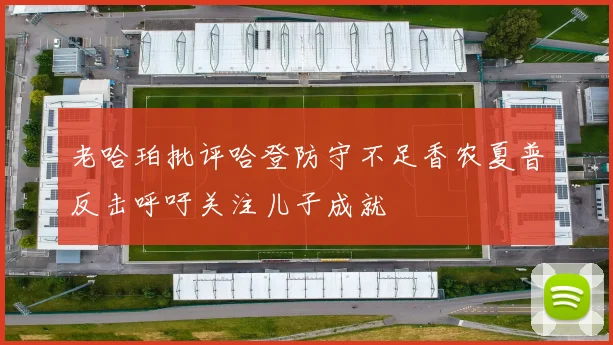 老哈珀批评哈登防守不足香农夏普反击呼吁关注儿子成就