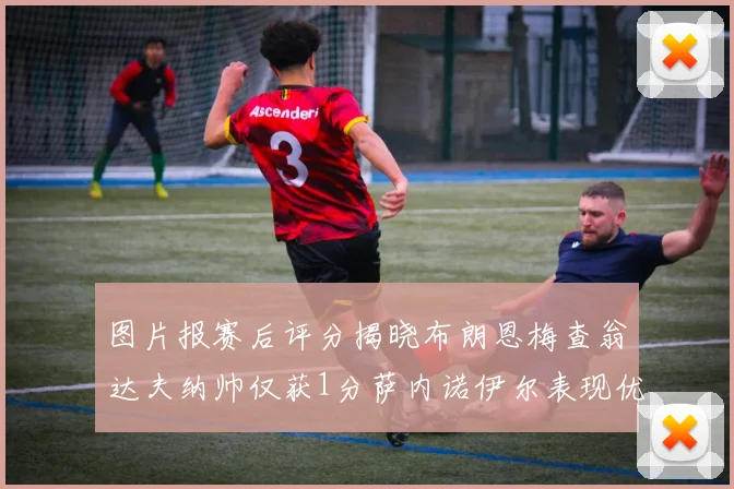 图片报赛后评分揭晓布朗恩梅查翁达夫纳帅仅获1分萨内诺伊尔表现优异获3分