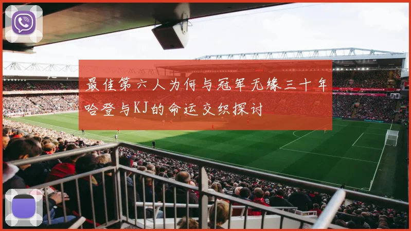 最佳第六人为何与冠军无缘三十年哈登与KJ的命运交织探讨