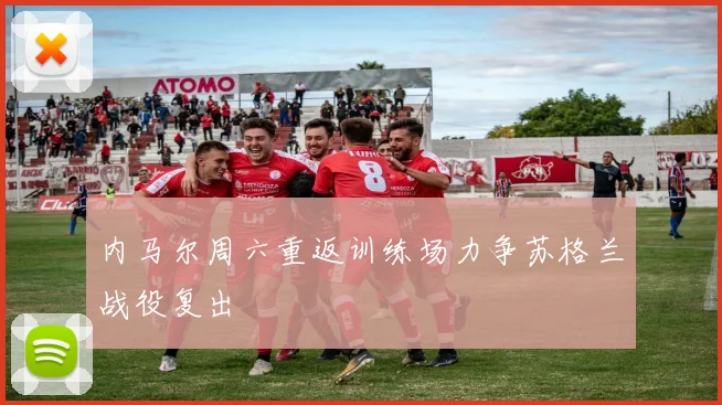 内马尔周六重返训练场力争苏格兰战役复出