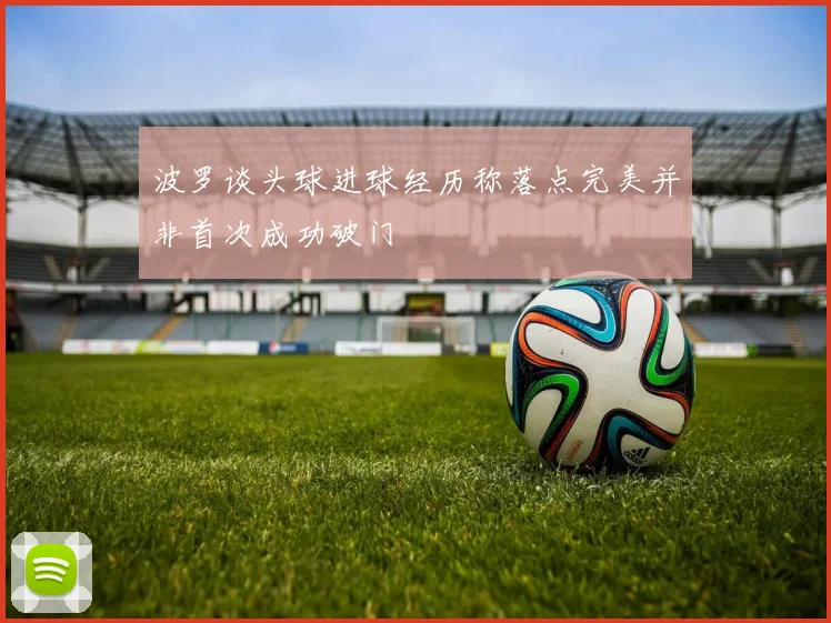 波罗谈头球进球经历称落点完美并非首次成功破门